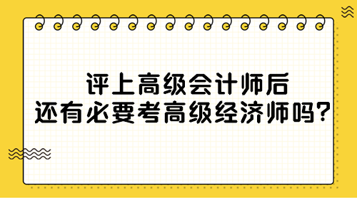 評上高級會計師后還有必要考高級經濟師嗎？