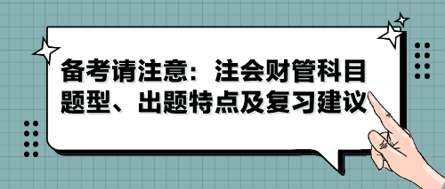 備考請注意：注會財管科目題型、出題特點(diǎn)及復(fù)習(xí)建議