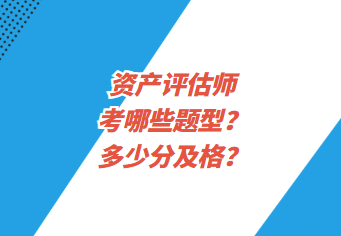 資產評估師考哪些題型？多少分及格？