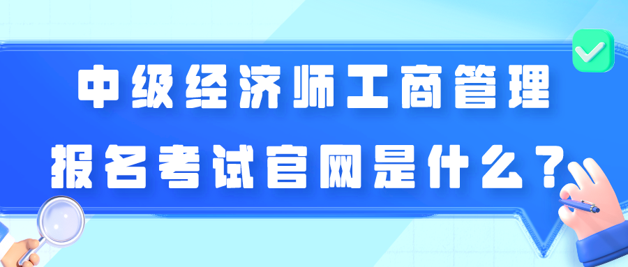 中級經濟師工商管理報名考試官網是什么？