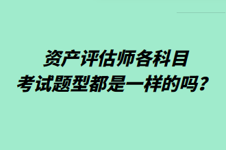 資產評估師各科目考試題型都是一樣的嗎？