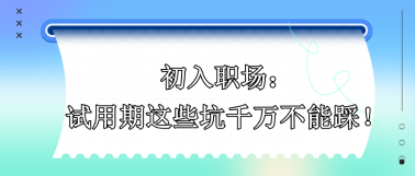 初入職場 試用期的這些坑千萬不能踩！！
