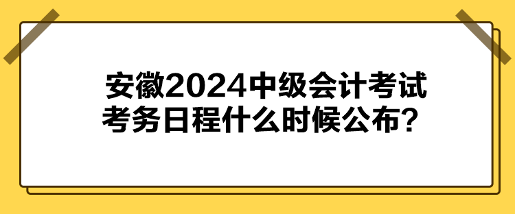 安徽2024中級會計考試考務日程什么時候公布？