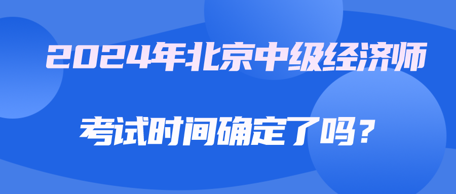 2024年北京中級經濟師考試時間確定了嗎？