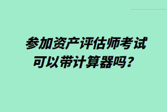 參加資產評估師考試可以帶計算器嗎？