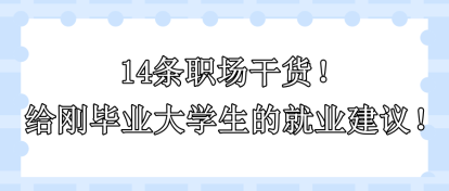 14條職場干貨！給剛畢業(yè)大學生的就業(yè)建議！！
