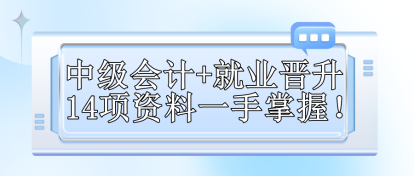 【免費領(lǐng)取】中級會計+就業(yè)晉升 14項資料一手掌握！