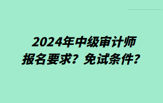 2024年中級審計師報名要求？免試條件？