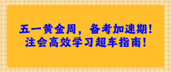 五一黃金周，備考加速期！注會高效學(xué)習(xí)超車指南！