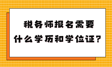 稅務(wù)師報名需要什么學(xué)歷和學(xué)位證？