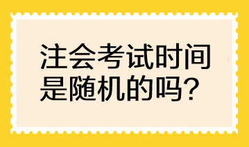 CPA考試時(shí)間是隨機(jī)的嗎？可以自行選擇考試時(shí)間嗎？