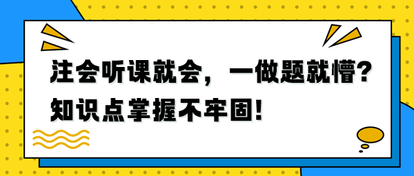 注會聽課就會，一做題就懵？知識點掌握不牢固！