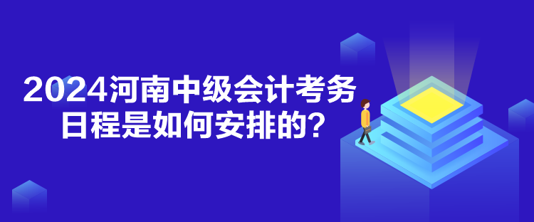 2024河南中級會計考務日程是如何安排的？