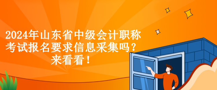 2024年山東省中級(jí)會(huì)計(jì)職稱(chēng)考試報(bào)名要求信息采集嗎？來(lái)看看！