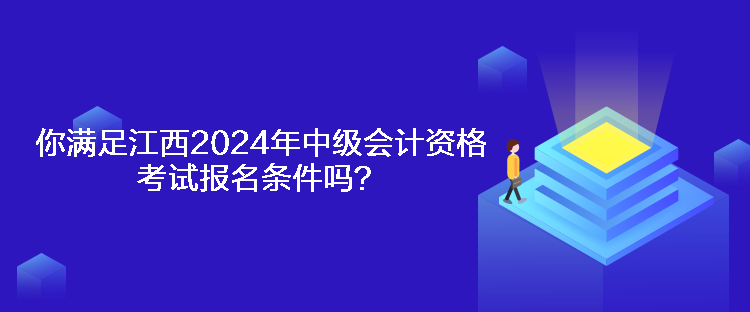 你滿足江西2024年中級會計資格考試報名條件嗎？