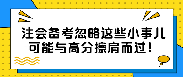 【注會(huì)備考隱藏絕招】忽略這些小事兒？可能與高分擦肩而過(guò)！