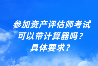 參加資產評估師考試可以帶計算器嗎？具體要求？