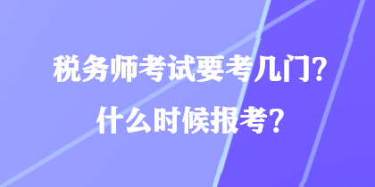 稅務師考試要考幾門？什么時候報考？