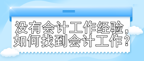 沒有會計工作經驗，如何找到會計工作？