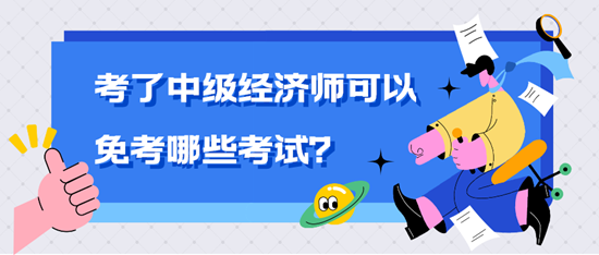 考了中級經濟師可以免考哪些考試？