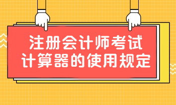重要提醒！中注協(xié)：關(guān)于注冊會計師考試計算器的使用規(guī)定！