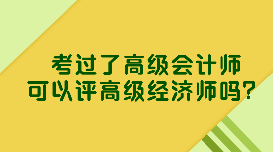 考過了高級會計師 可以評高級經濟師嗎？