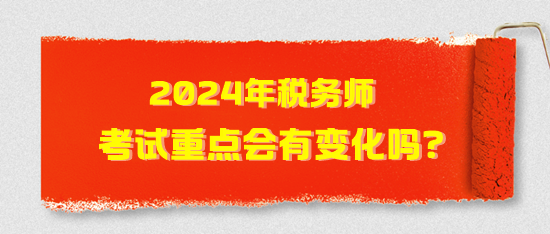 2024年稅務師考試重點會有變化嗎？2024年考試猜想！