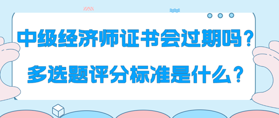 中級經濟師證書會過期嗎？多選題評分標準是什么？