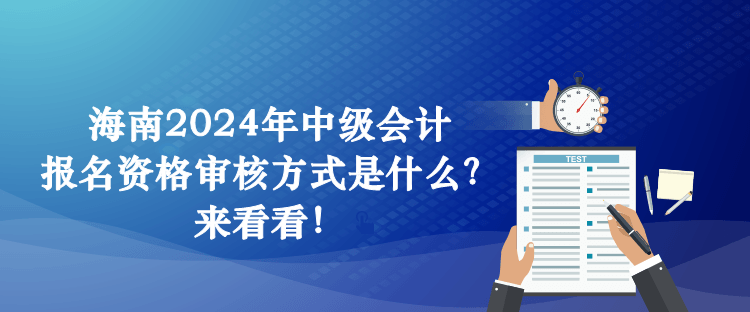 海南2024年中級會計報名資格審核方式是什么？來看看！