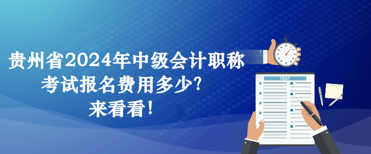 貴州省2024年中級會計職稱考試報名費用多少？來看看！