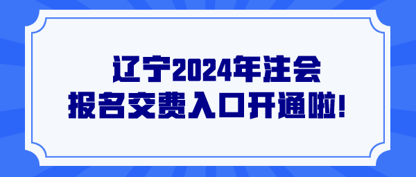 遼寧2024年注會報名交費入口開通啦！