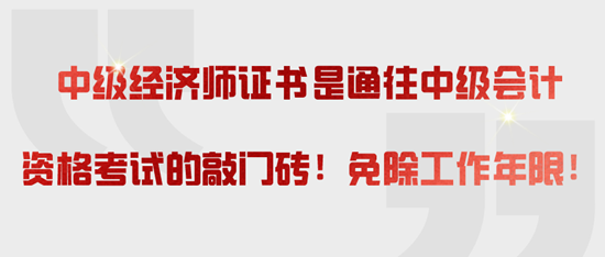 中級經濟師證書是通往中級會計資格考試的敲門磚！免除工作年限！