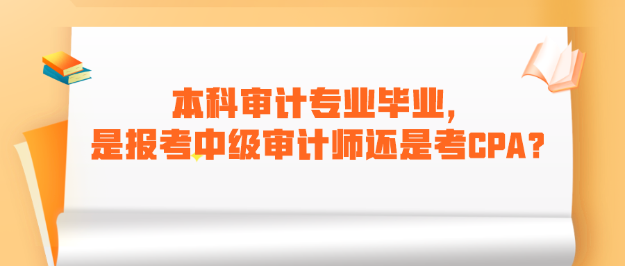本科審計專業(yè)畢業(yè)，是報考中級審計師還是考CPA呢？