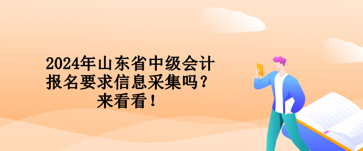 2024年山東省中級(jí)會(huì)計(jì)報(bào)名要求信息采集嗎？來看看！