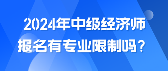 2024年中級經濟師報名有專業限制嗎？