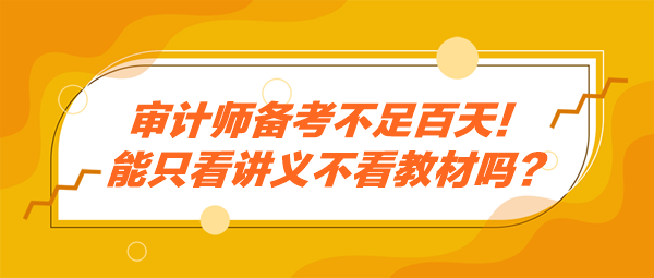 審計師備考不足百天！能只看講義不看教材嗎？