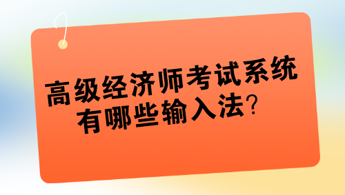 高級(jí)經(jīng)濟(jì)師考試系統(tǒng)有哪些輸入法？