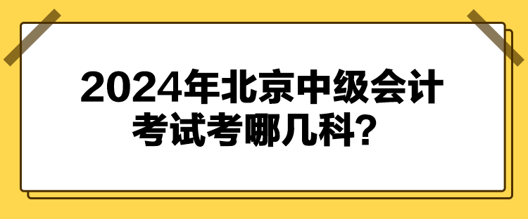 2024年北京中級會計考試考哪幾科？