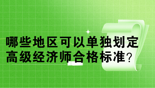哪些地區可以單獨劃定高級經濟師合格標準？單獨劃線多少分？