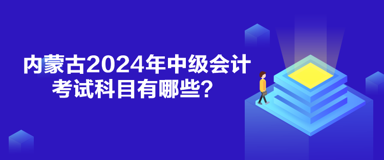 內蒙古2024年中級會計考試科目有哪些？