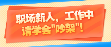職場新人，工作中請學(xué)會_吵架_！
