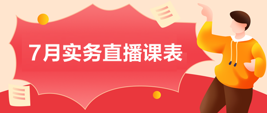 7月會(huì)計(jì)實(shí)務(wù)直播課程：財(cái)務(wù)工作流程、財(cái)稅新政等