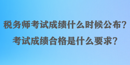 稅務師考試成績什么時候公布？考試成績合格是什么要求？