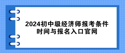 速看！2024初中級經濟師報考條件、時間與報名入口官網