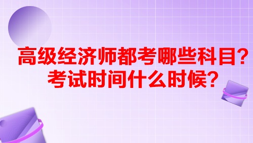 高級經濟師都考哪些科目？考試時間什么時候？