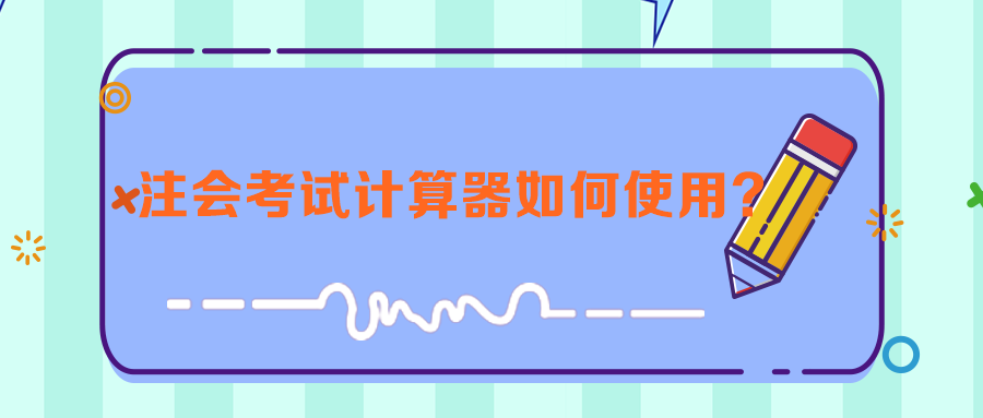注會考試計算器如何使用？來看計算器使用技巧！