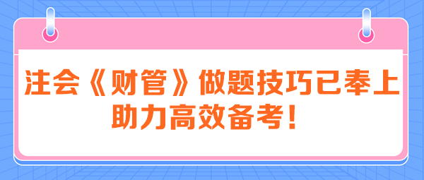 注會《財管》做題技巧已奉上 助力高效備考！