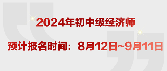 2024年初中級經濟師預計報名時間：8月12日~9月11日
