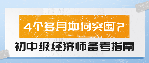 4個(gè)多月如何突圍？2024初中級(jí)經(jīng)濟(jì)師備考指南！