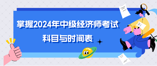 掌握2024年中級經濟師考試科目與時間表